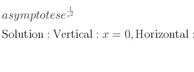 The asymptotes of e^{1/(x^2)} is Vertical: x=0,Horizontal: y=1